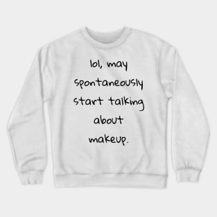 lol may spontaneously start talking about makeup Crewneck Sweatshirt